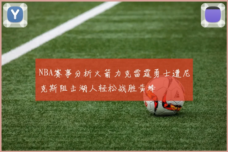 NBA赛事分析火箭力克雷霆勇士遭尼克斯阻击湖人轻松战胜黄蜂