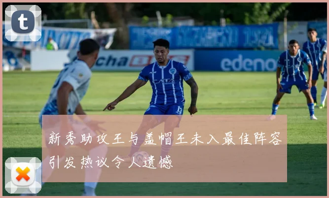 新秀助攻王与盖帽王未入最佳阵容引发热议令人遗憾