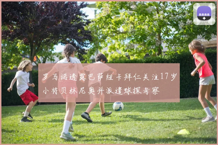 罗马诺透露巴萨纽卡拜仁关注17岁小将贝林尼奥并派遣球探考察