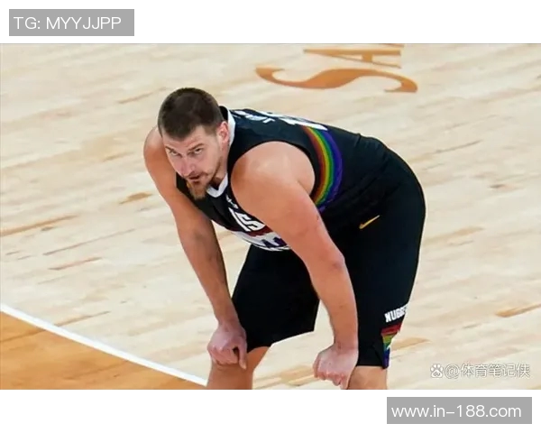 约基奇近期表现惊艳场均32分12篮板12助攻727命中率助球队取胜